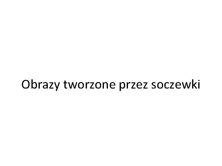 Obrazy tworzone przez soczewki 