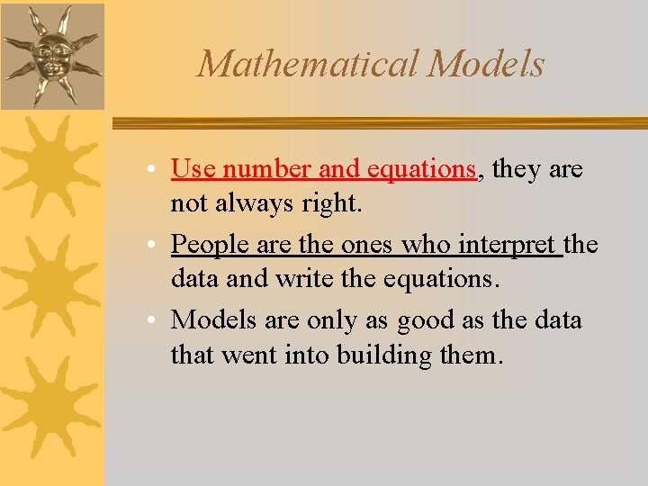 Mathematical Models • Use number and equations, they are not always right. • People