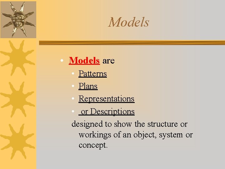 Models • Models are • Patterns • Plans • Representations • or Descriptions designed