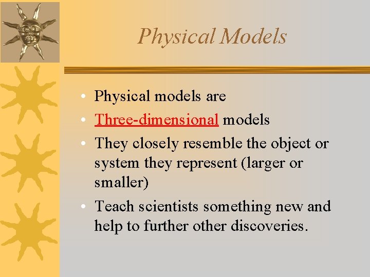 Physical Models • Physical models are • Three-dimensional models • They closely resemble the