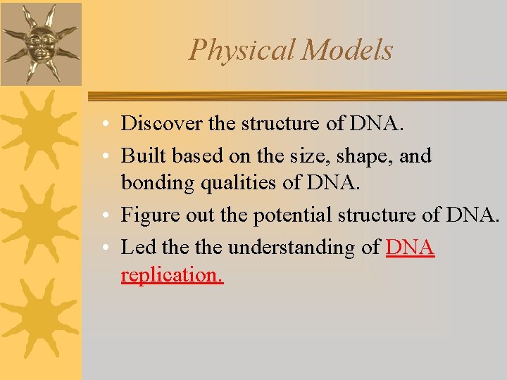 Physical Models • Discover the structure of DNA. • Built based on the size,