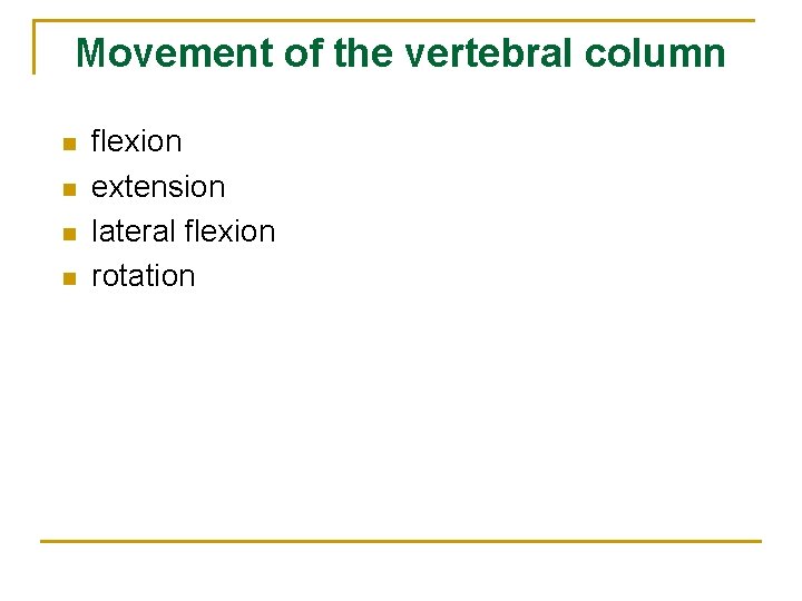 Movement of the vertebral column n n flexion extension lateral flexion rotation 