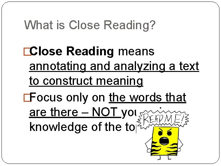 What is Close Reading? �Close Reading means annotating and analyzing a text to construct
