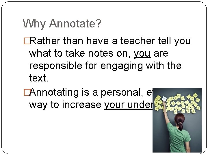 Why Annotate? �Rather than have a teacher tell you what to take notes on,