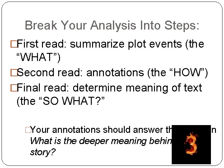 Break Your Analysis Into Steps: �First read: summarize plot events (the “WHAT”) �Second read:
