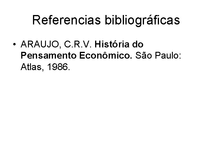 Referencias bibliográficas • ARAUJO, C. R. V. História do Pensamento Econômico. São Paulo: Atlas,