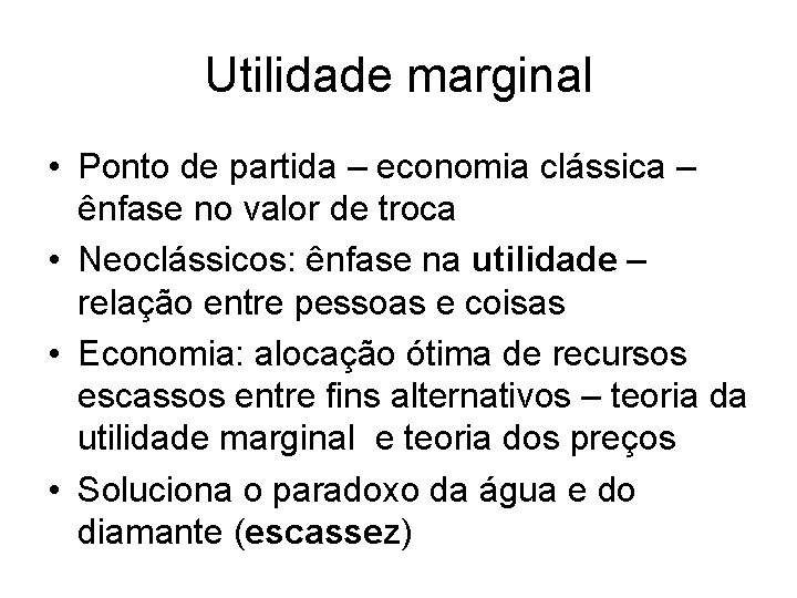 Utilidade marginal • Ponto de partida – economia clássica – ênfase no valor de