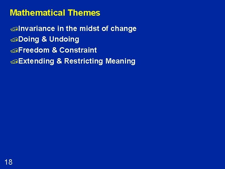 Mathematical Themes /Invariance in the midst of change /Doing & Undoing /Freedom & Constraint
