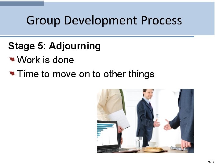 Group Development Process Stage 5: Adjourning Work is done Time to move on to