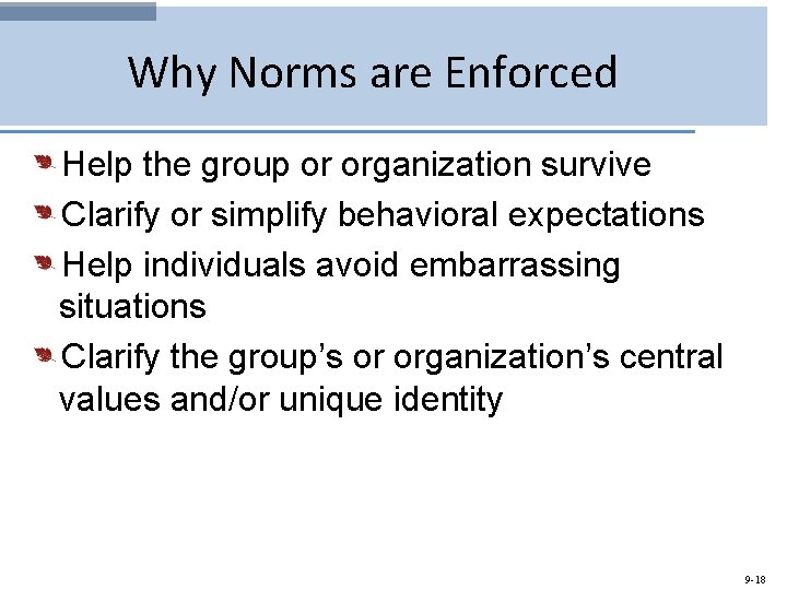 Why Norms are Enforced Help the group or organization survive Clarify or simplify behavioral