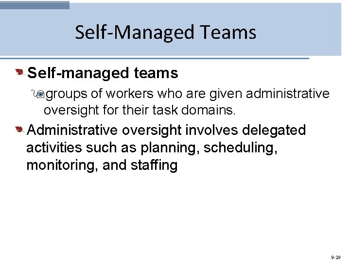 Self-Managed Teams Self-managed teams 9 groups of workers who are given administrative oversight for