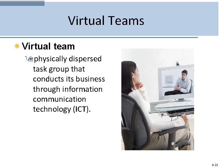 Virtual Teams Virtual team 9 physically dispersed task group that conducts its business through