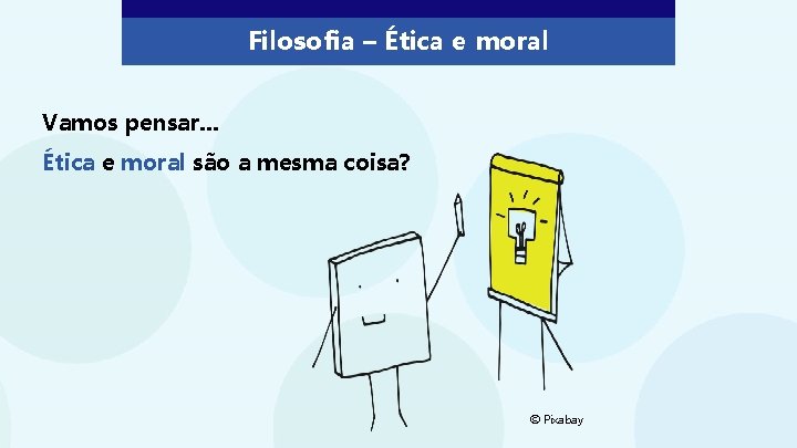 Filosofia – Ética e moral Vamos pensar. . . Ética e moral são a