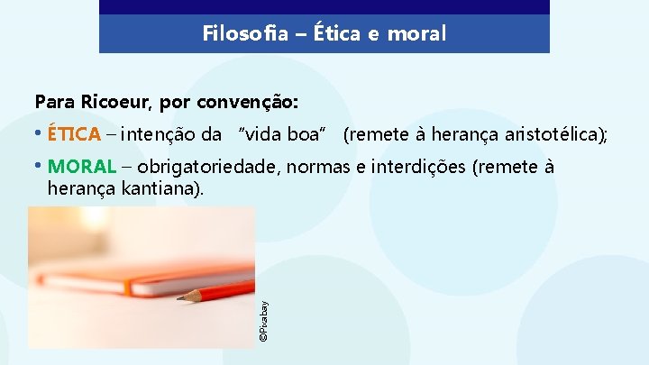 Filosofia – Ética e moral Para Ricoeur, por convenção: • ÉTICA – intenção da