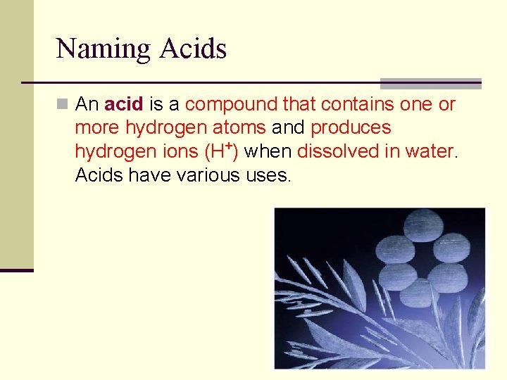 Naming Acids n An acid is a compound that contains one or more hydrogen