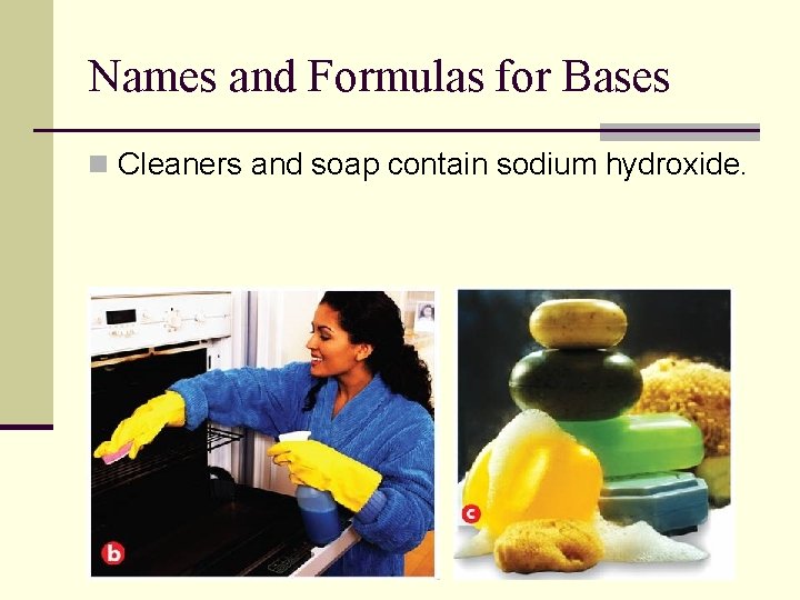 9. 4 Names and Formulas for Bases n Cleaners and soap contain sodium hydroxide.