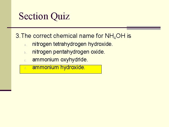 Section Quiz 3. The correct chemical name for NH 4 OH is a. b.