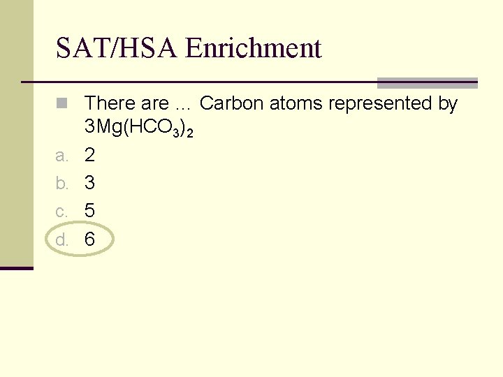 SAT/HSA Enrichment n There are … Carbon atoms represented by a. b. c. d.