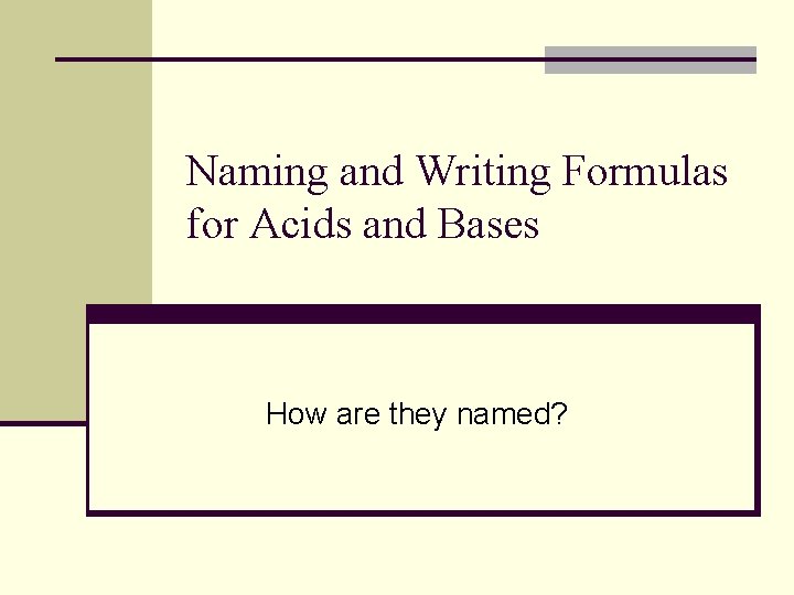 Naming and Writing Formulas for Acids and Bases How are they named? 