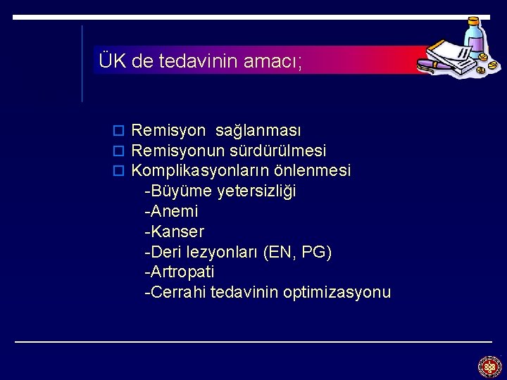 ÜK de tedavinin amacı; o Remisyon sağlanması o Remisyonun sürdürülmesi o Komplikasyonların önlenmesi -Büyüme