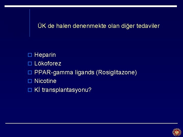 ÜK de halen denenmekte olan diğer tedaviler o Heparin o Lökoforez o PPAR-gamma ligands