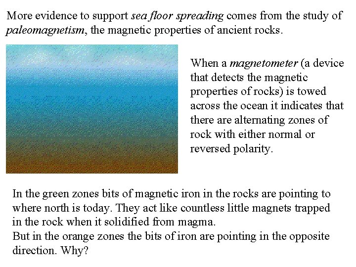 More evidence to support sea floor spreading comes from the study of paleomagnetism, the