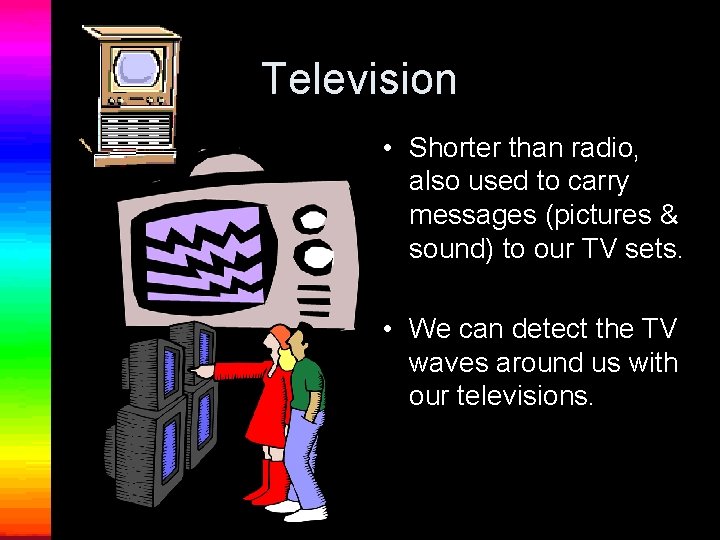 Television • Shorter than radio, also used to carry messages (pictures & sound) to