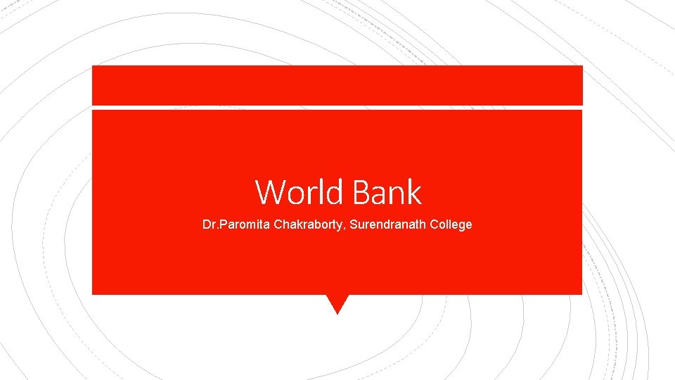 World Bank Dr. Paromita Chakraborty, Surendranath College 