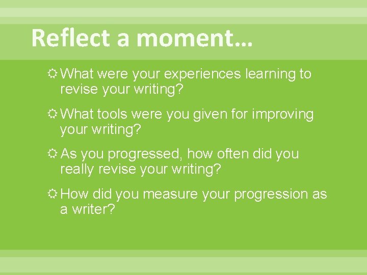 Reflect a moment… What were your experiences learning to revise your writing? What tools