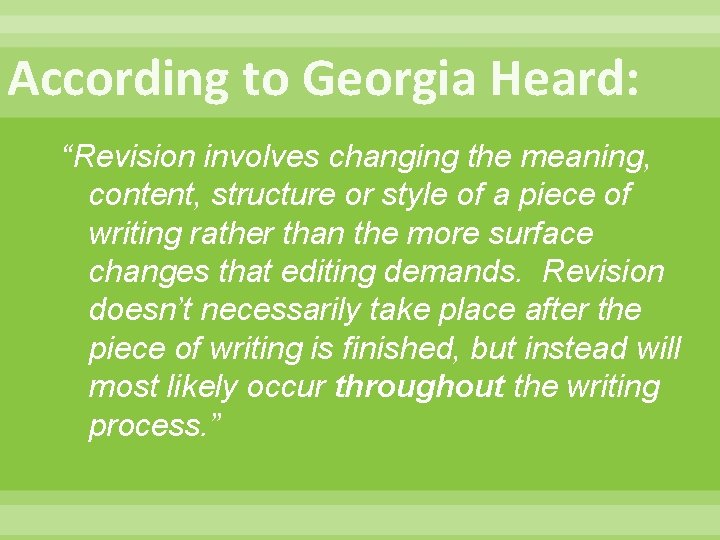 According to Georgia Heard: “Revision involves changing the meaning, content, structure or style of
