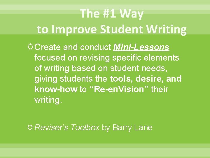 The #1 Way to Improve Student Writing Create and conduct Mini-Lessons focused on revising