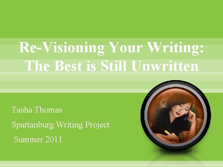 Re-Visioning Your Writing: The Best is Still Unwritten Tasha Thomas Spartanburg Writing Project Summer