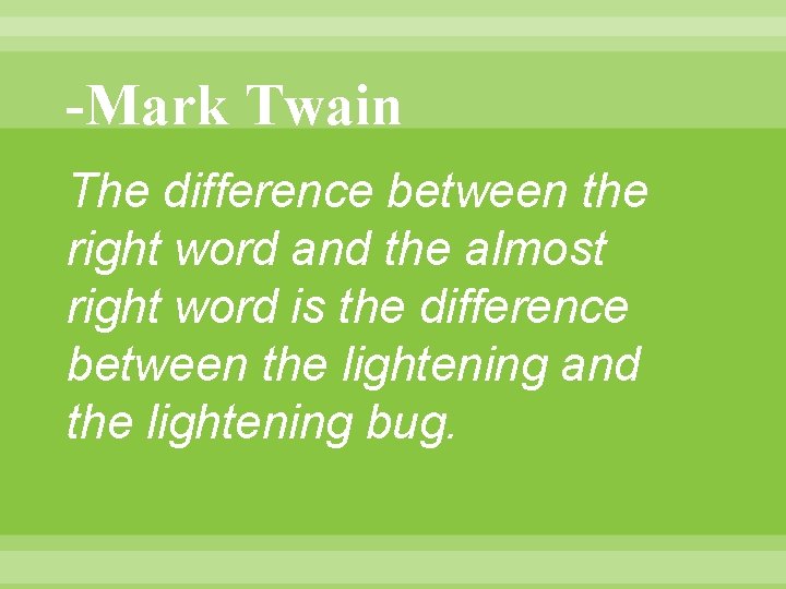 -Mark Twain The difference between the right word and the almost right word is