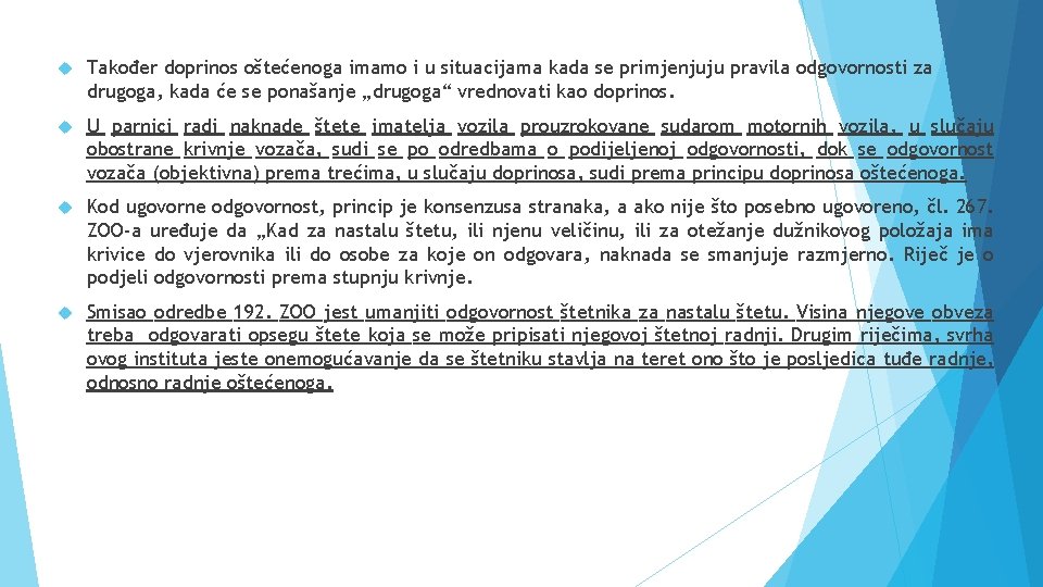  Također doprinos oštećenoga imamo i u situacijama kada se primjenjuju pravila odgovornosti za