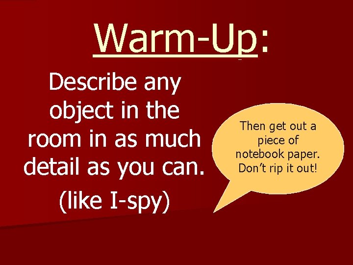 Warm-Up: Describe any object in the room in as much detail as you can.