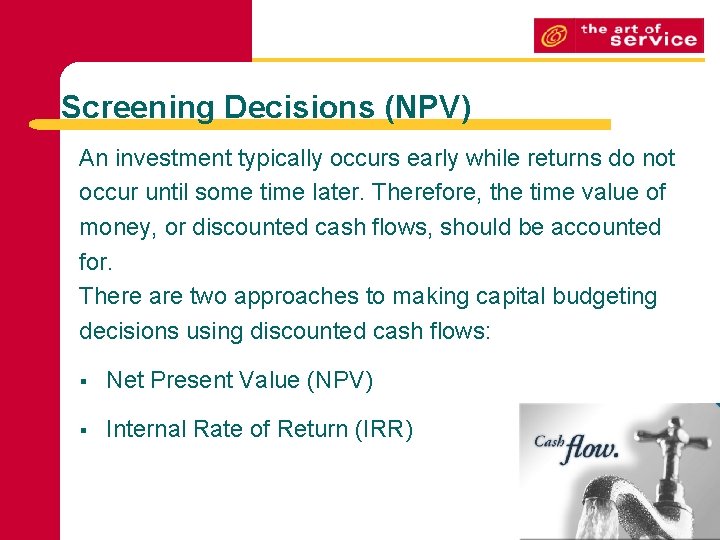 Screening Decisions (NPV) An investment typically occurs early while returns do not occur until