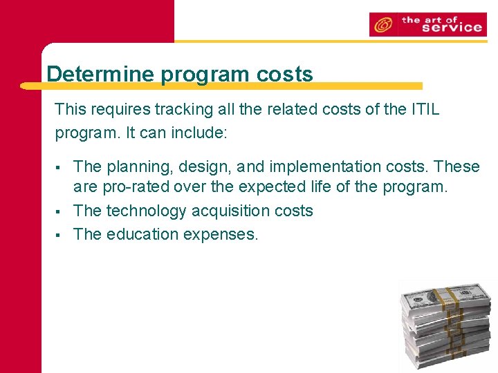 Determine program costs This requires tracking all the related costs of the ITIL program.