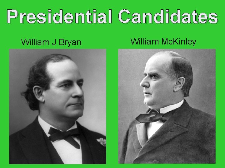 Presidential Candidates William J Bryan William Mc. Kinley 