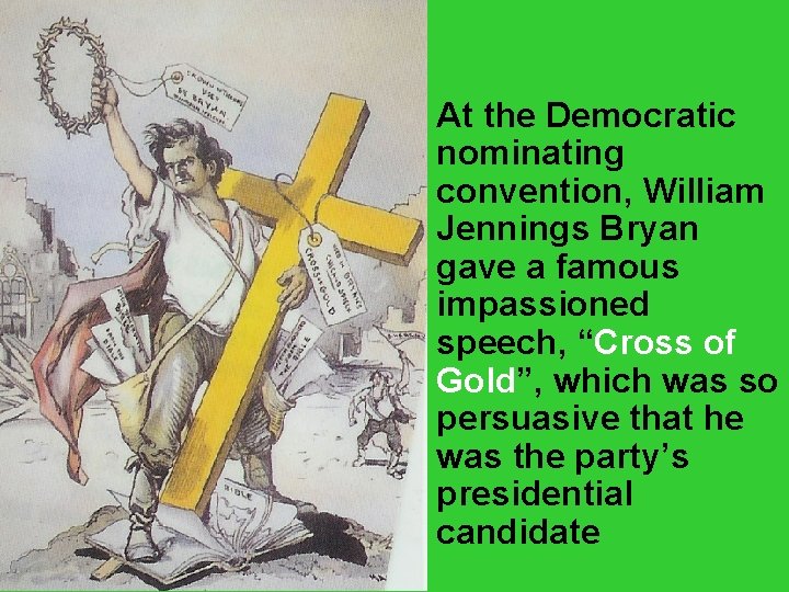 At the Democratic nominating convention, William Jennings Bryan gave a famous impassioned speech, “Cross