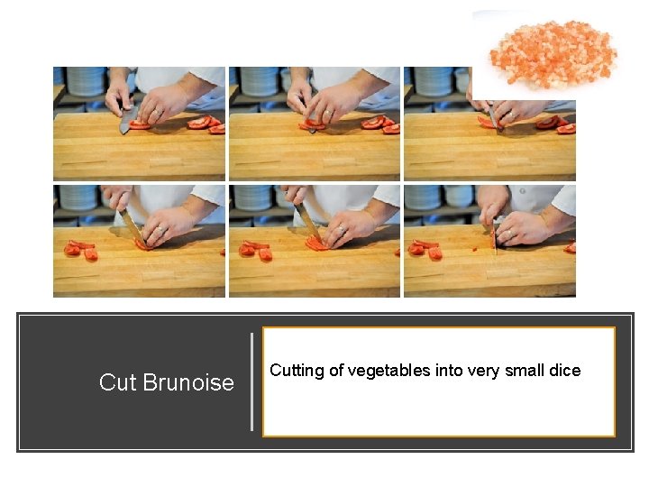 Cut Brunoise Cutting of vegetables into very small dice 
