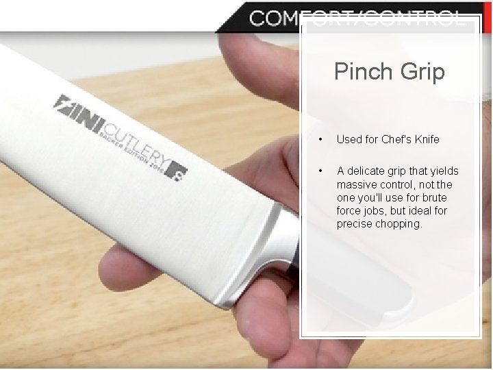 Pinch Grip • Used for Chef's Knife • A delicate grip that yields massive