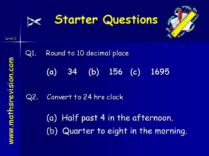 Starter Questions www. mathsrevision. com Level 2 Q 1. Round to 10 decimal place