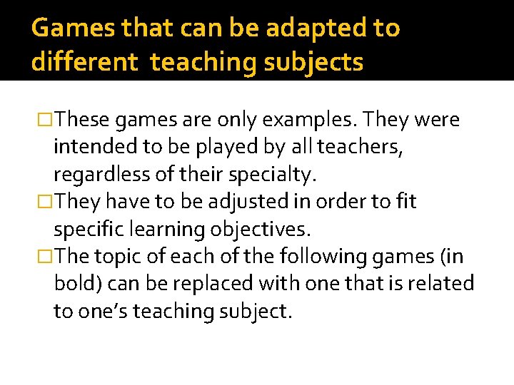 Games that can be adapted to different teaching subjects �These games are only examples.