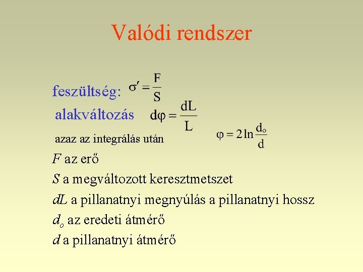 Valódi rendszer feszültség: alakváltozás azaz az integrálás után F az erő S a megváltozott