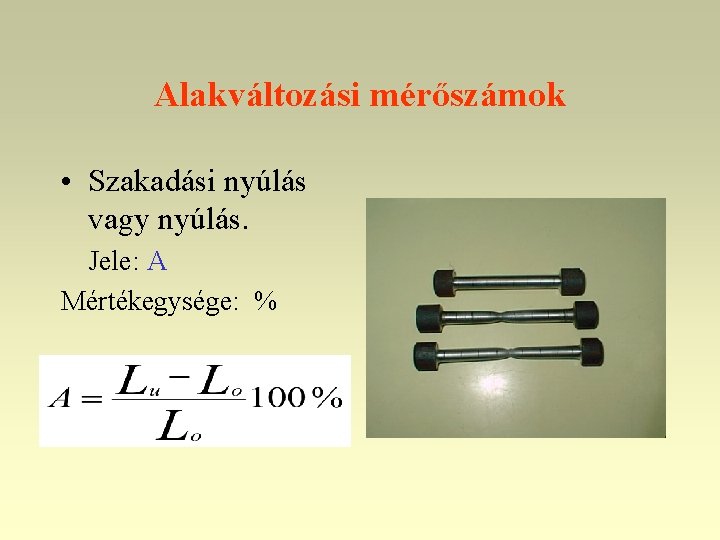 Alakváltozási mérőszámok • Szakadási nyúlás vagy nyúlás. Jele: A Mértékegysége: % 