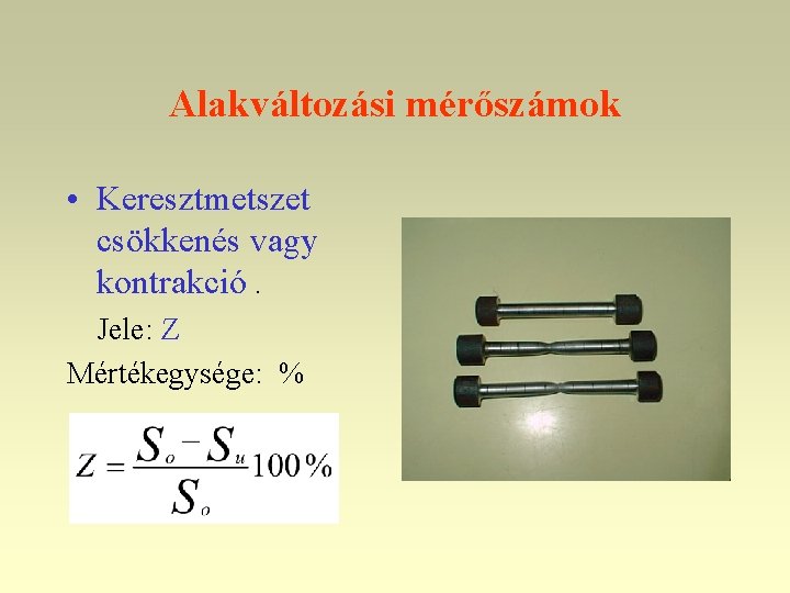 Alakváltozási mérőszámok • Keresztmetszet csökkenés vagy kontrakció. Jele: Z Mértékegysége: % 