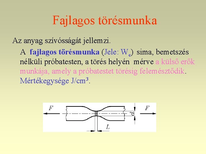 Fajlagos törésmunka Az anyag szívósságát jellemzi. A fajlagos törésmunka (Jele: Wc) sima, bemetszés nélküli