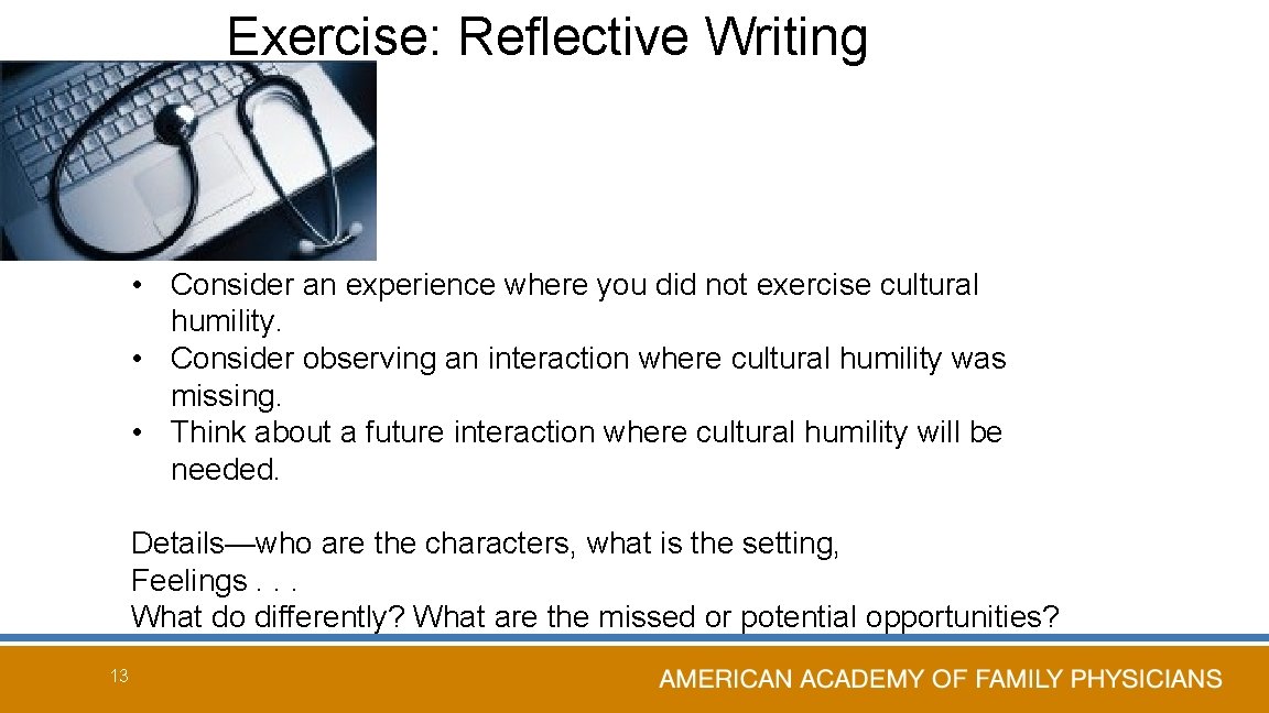 Exercise: Reflective Writing • Consider an experience where you did not exercise cultural humility.