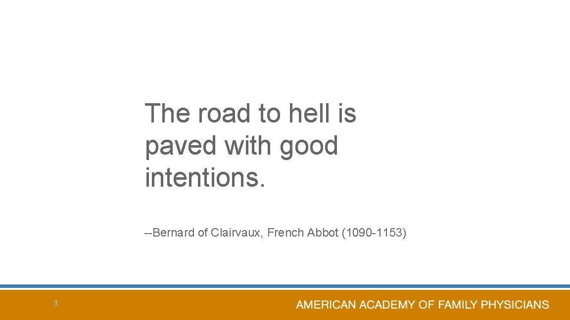 The road to hell is paved with good intentions. --Bernard of Clairvaux, French Abbot