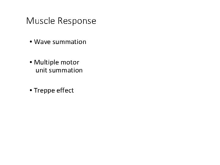 Muscle Response • Wave summation • Multiple motor unit summation • Treppe effect Muscle Response • Wave summation • Multiple motor unit summation • Treppe effect